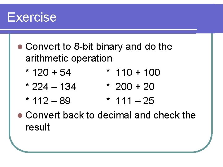 Exercise l Convert to 8 -bit binary and do the arithmetic operation * 120