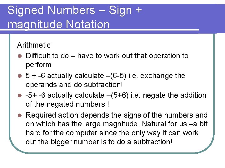 Signed Numbers – Sign + magnitude Notation Arithmetic l Difficult to do – have
