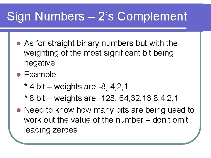 Sign Numbers – 2’s Complement As for straight binary numbers but with the weighting