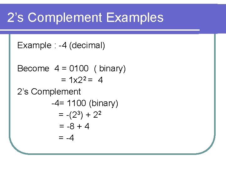 2’s Complement Examples Example : -4 (decimal) Become 4 = 0100 ( binary) =