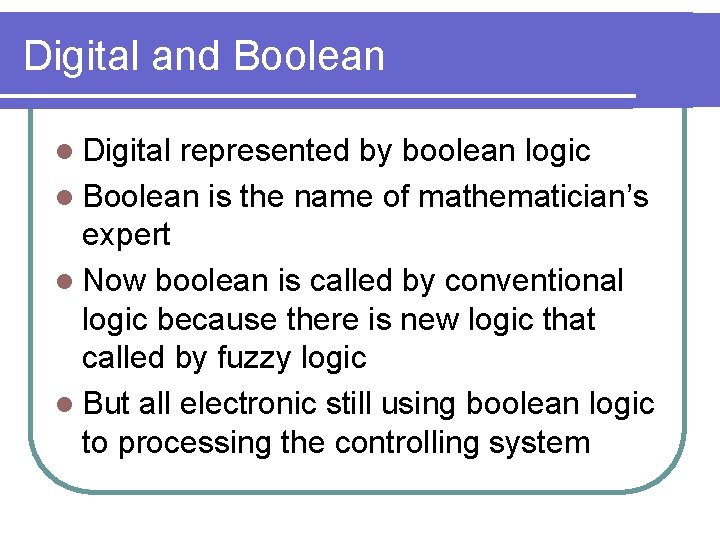 Digital and Boolean l Digital represented by boolean logic l Boolean is the name