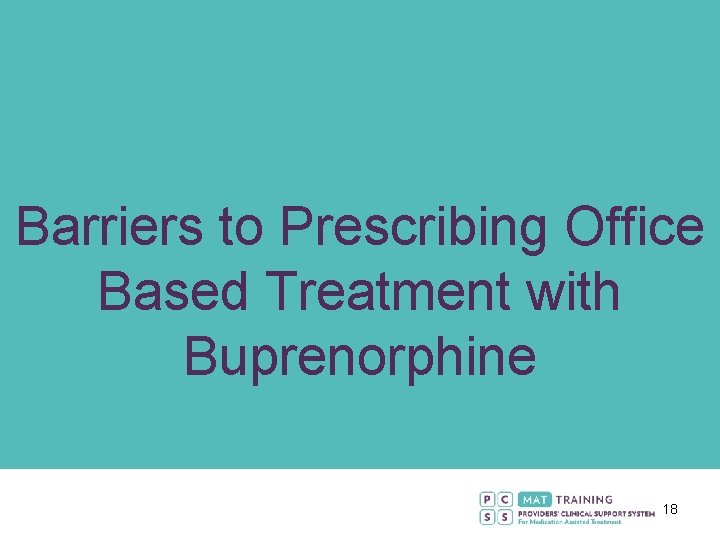 Barriers to Prescribing Office Based Treatment with Buprenorphine 18 