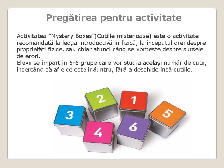 Pregătirea pentru activitate Activitatea ”Mystery Boxes”(Cutiile misterioase) este o activitate recomandată la lecția introductivă
