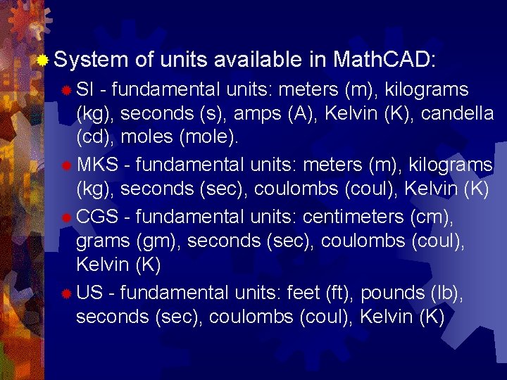 ® System ® SI of units available in Math. CAD: - fundamental units: meters
