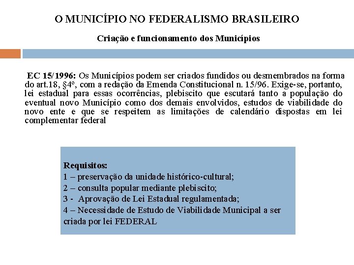 O MUNICÍPIO NO FEDERALISMO BRASILEIRO Criação e funcionamento dos Municípios EC 15/1996: Os Municípios