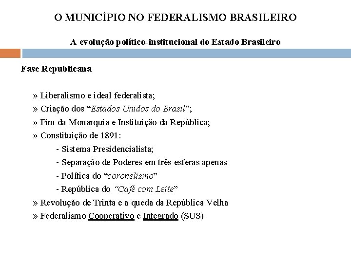 O MUNICÍPIO NO FEDERALISMO BRASILEIRO A evolução político-institucional do Estado Brasileiro Fase Republicana »