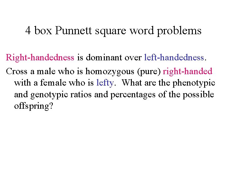 4 box Punnett square word problems Right-handedness is dominant over left-handedness. Cross a male