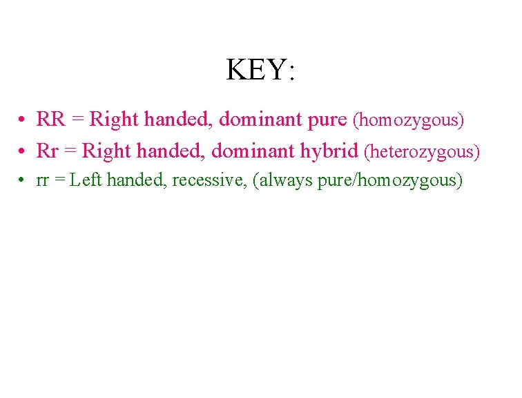 KEY: • RR = Right handed, dominant pure (homozygous) • Rr = Right handed,