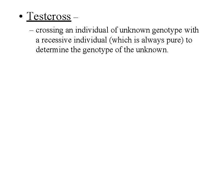  • Testcross – – crossing an individual of unknown genotype with a recessive