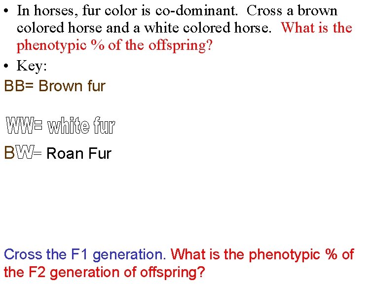  • In horses, fur color is co-dominant. Cross a brown colored horse and