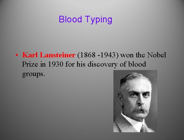 Blood Typing • Karl Lansteiner (1868 -1943) won the Nobel Prize in 1930 for