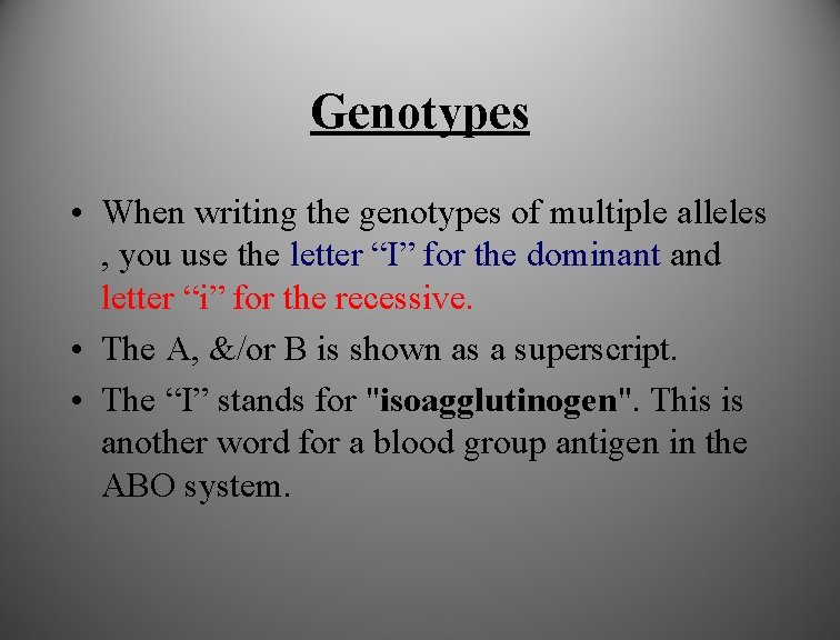 Genotypes • When writing the genotypes of multiple alleles , you use the letter