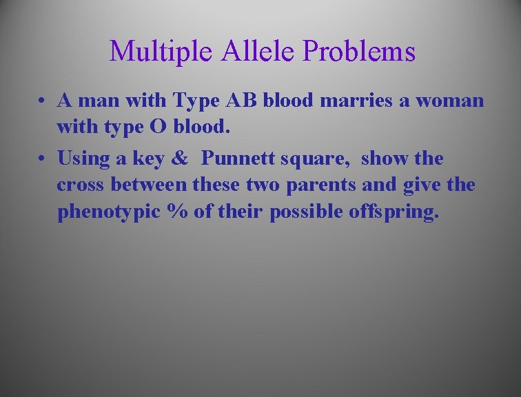 Multiple Allele Problems • A man with Type AB blood marries a woman with