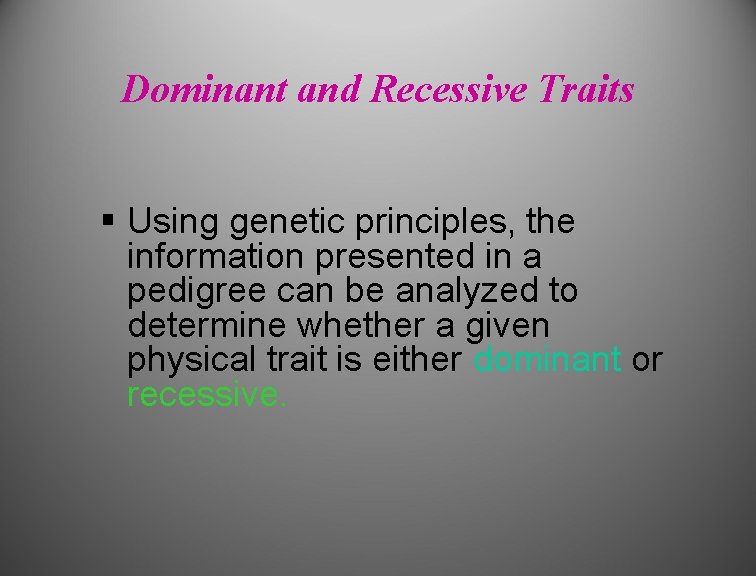 Dominant and Recessive Traits § Using genetic principles, the information presented in a pedigree