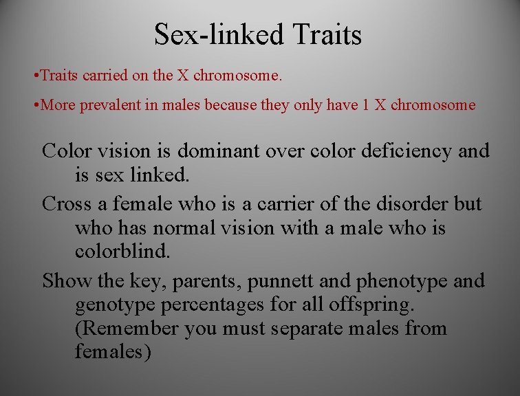 Sex-linked Traits • Traits carried on the X chromosome. • More prevalent in males