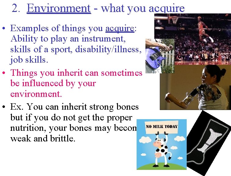 2. Environment - what you acquire • Examples of things you acquire: Ability to
