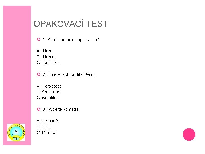 OPAKOVACÍ TEST 1. Kdo je autorem eposu Ilias? A Nero B Homer C Achilleus