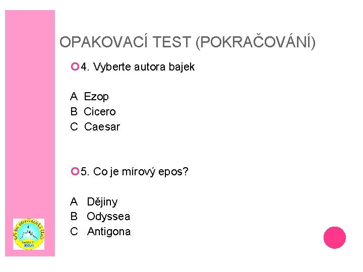 OPAKOVACÍ TEST (POKRAČOVÁNÍ) 4. Vyberte autora bajek A Ezop B Cicero C Caesar 5.