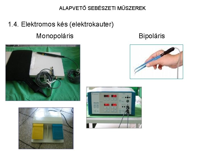 ALAPVETŐ SEBÉSZETI MŰSZEREK 1. 4. Elektromos kés (elektrokauter) Monopoláris Bipoláris 