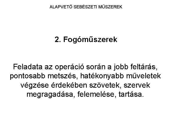 ALAPVETŐ SEBÉSZETI MŰSZEREK 2. Fogóműszerek Feladata az operáció során a jobb feltárás, pontosabb metszés,