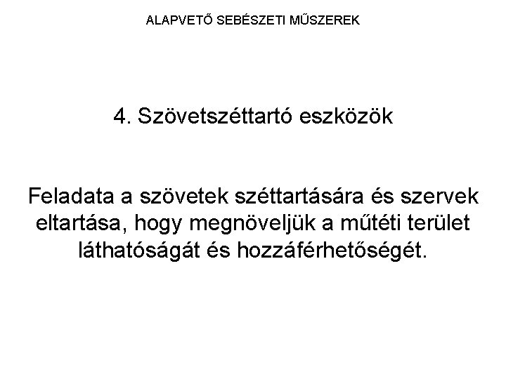 ALAPVETŐ SEBÉSZETI MŰSZEREK 4. Szövetszéttartó eszközök Feladata a szövetek széttartására és szervek eltartása, hogy