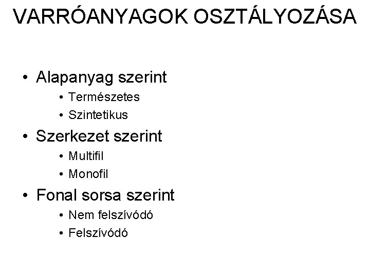 VARRÓANYAGOK OSZTÁLYOZÁSA • Alapanyag szerint • Természetes • Szintetikus • Szerkezet szerint • Multifil