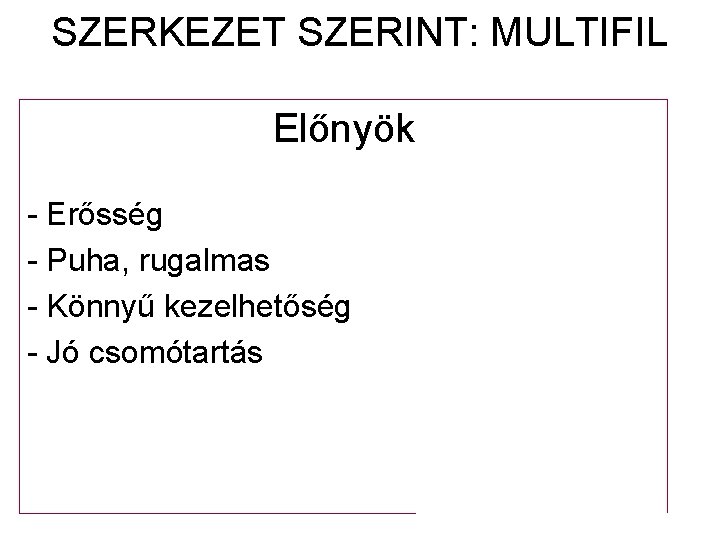 SZERKEZET SZERINT: MULTIFIL Előnyök - Erősség - Puha, rugalmas - Könnyű kezelhetőség - Jó