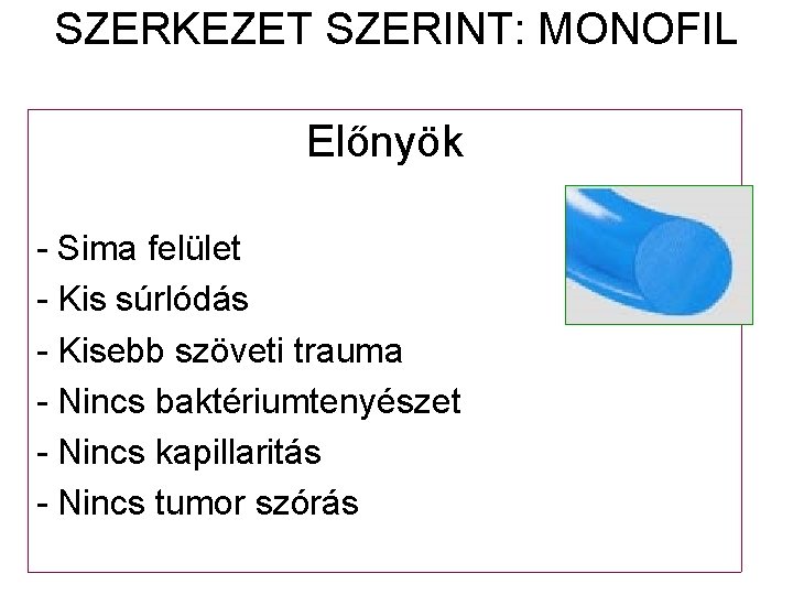 SZERKEZET SZERINT: MONOFIL Előnyök - Sima felület - Kis súrlódás - Kisebb szöveti trauma