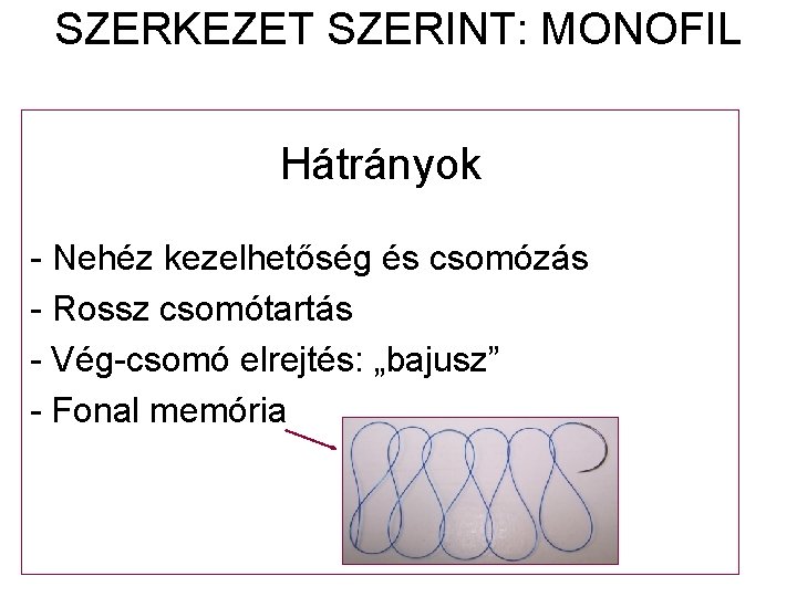 SZERKEZET SZERINT: MONOFIL Hátrányok - Nehéz kezelhetőség és csomózás - Rossz csomótartás - Vég-csomó