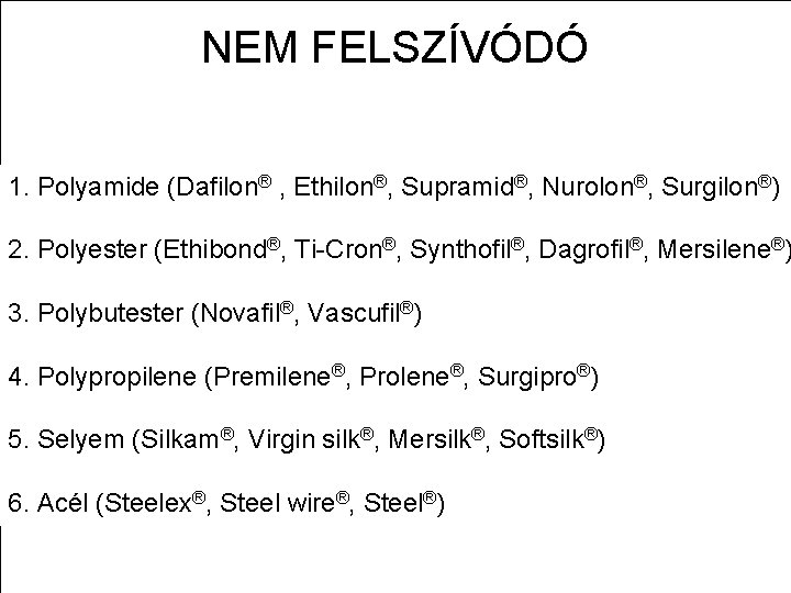 NEM FELSZÍVÓDÓ 1. Polyamide (Dafilon® , Ethilon®, Supramid®, Nurolon®, Surgilon®) 2. Polyester (Ethibond®, Ti-Cron®,