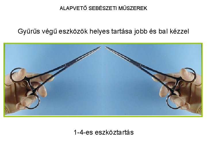 ALAPVETŐ SEBÉSZETI MŰSZEREK Gyűrűs végű eszközök helyes tartása jobb és bal kézzel 1 -4