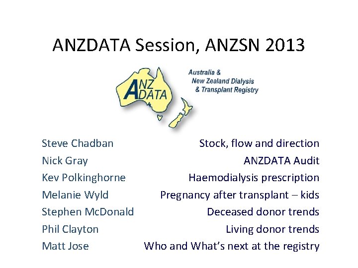 ANZDATA Session, ANZSN 2013 Steve Chadban Stock, flow and direction Nick Gray ANZDATA Audit