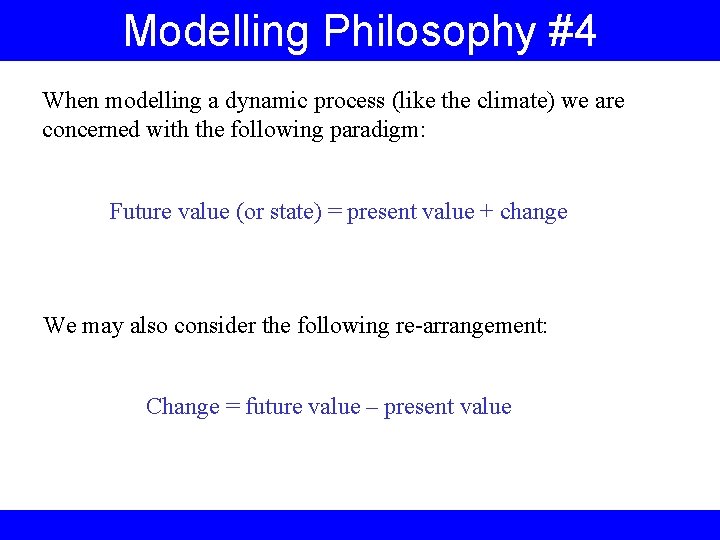 Modelling Philosophy #4 When modelling a dynamic process (like the climate) we are concerned