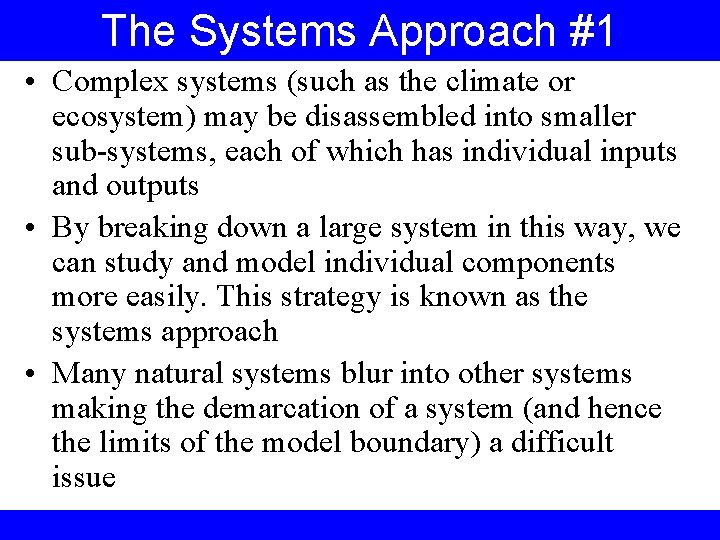 The Systems Approach #1 • Complex systems (such as the climate or ecosystem) may