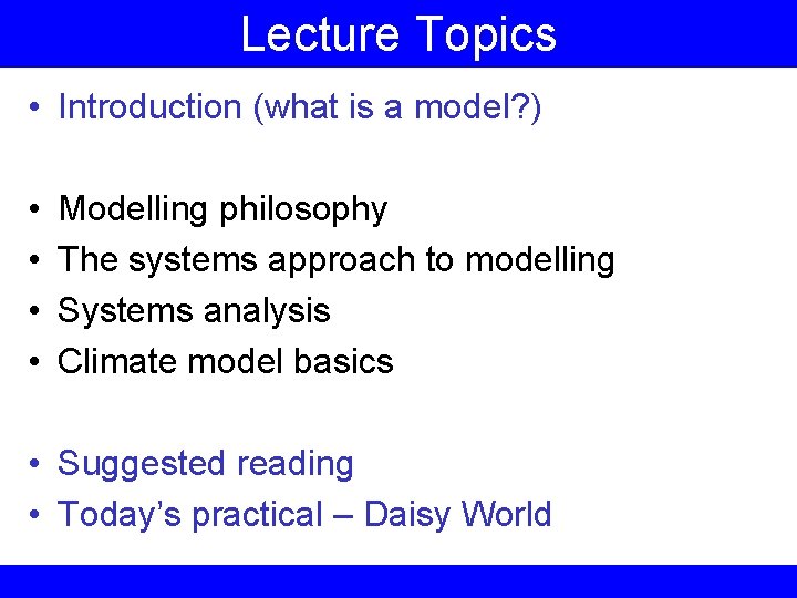 Lecture Topics • Introduction (what is a model? ) • • Modelling philosophy The