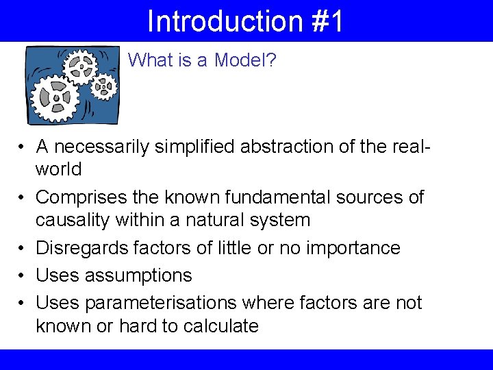 Introduction #1 What is a Model? • A necessarily simplified abstraction of the realworld