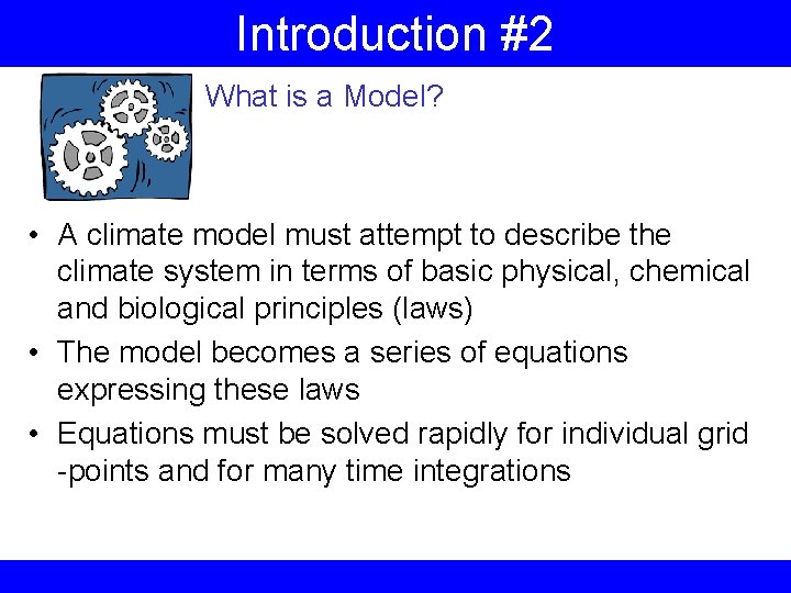 Introduction #2 What is a Model? • A climate model must attempt to describe