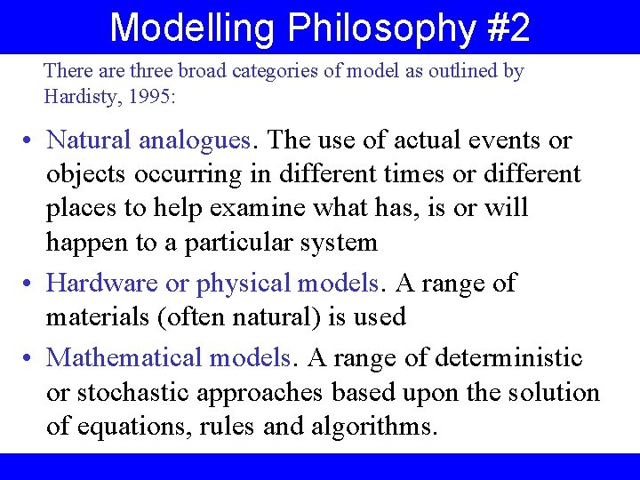 Modelling Philosophy #2 There are three broad categories of model as outlined by Hardisty,