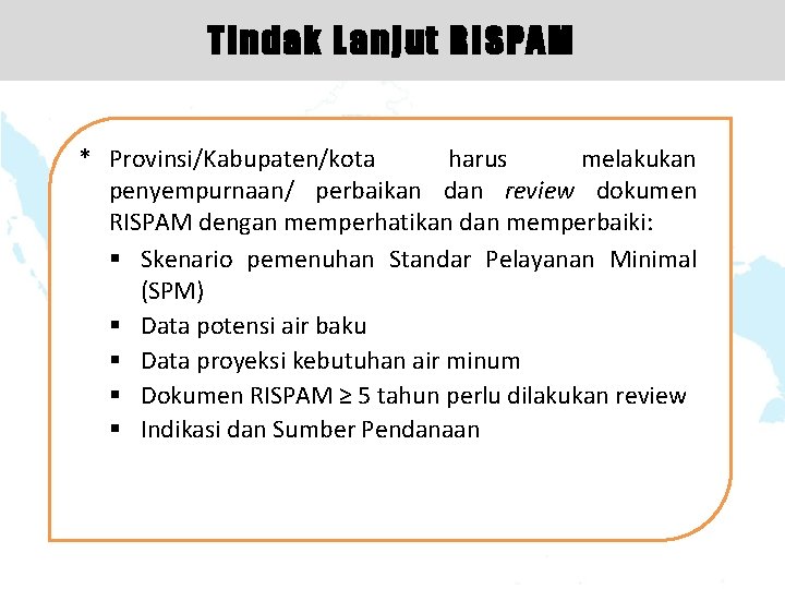 Tindak Lanjut RISPAM * Provinsi/Kabupaten/kota harus melakukan penyempurnaan/ perbaikan dan review dokumen RISPAM dengan