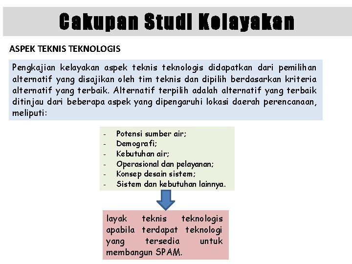 Cakupan Studi Kelayakan ASPEK TEKNIS TEKNOLOGIS Pengkajian kelayakan aspek teknis teknologis didapatkan dari pemilihan