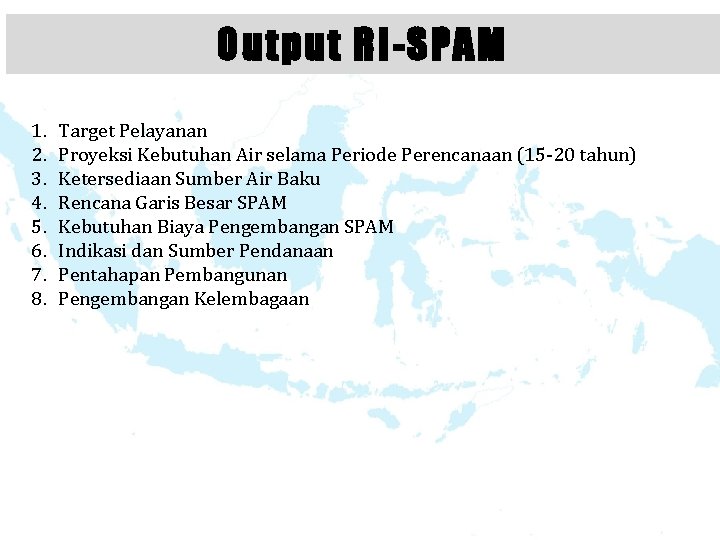 Output RI-SPAM 1. 2. 3. 4. 5. 6. 7. 8. Target Pelayanan Proyeksi Kebutuhan