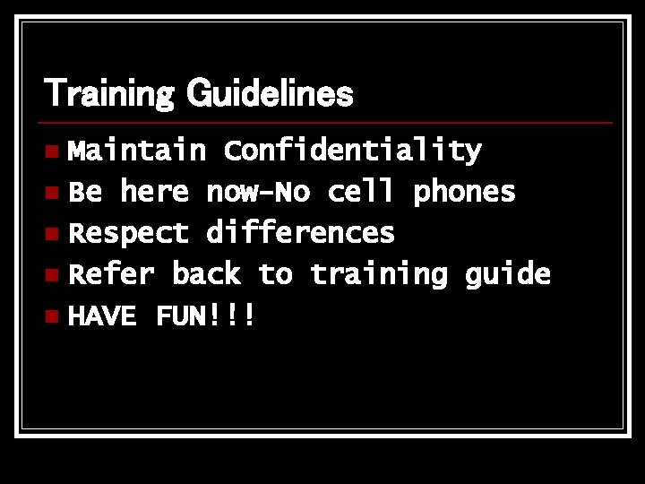 Training Guidelines Maintain Confidentiality n Be here now-No cell phones n Respect differences n