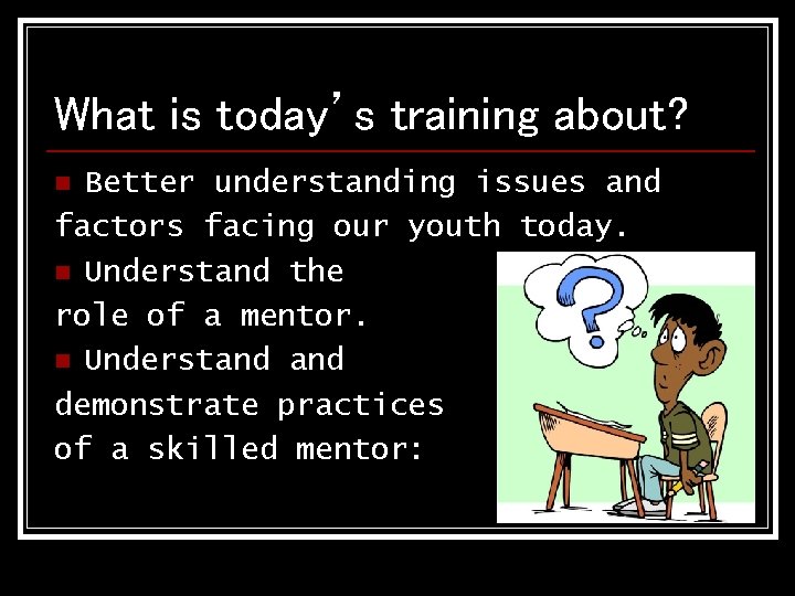 What is today’s training about? Better understanding issues and factors facing our youth today. What is today’s training about? Better understanding issues and factors facing our youth today.
