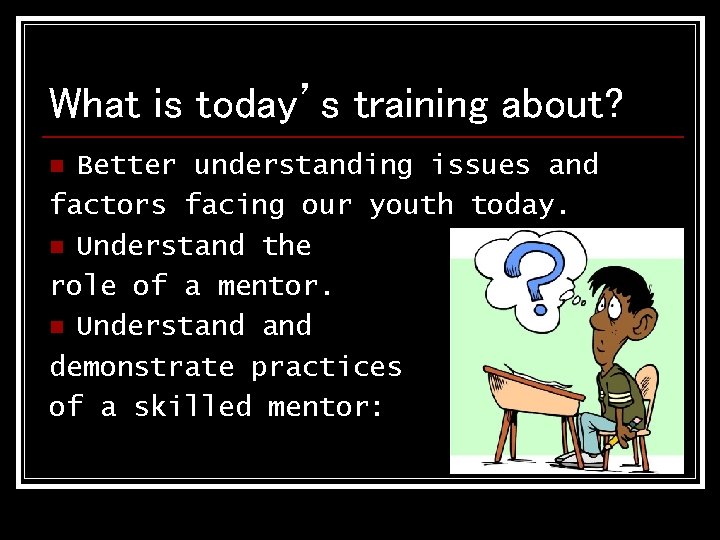 What is today’s training about? Better understanding issues and factors facing our youth today.