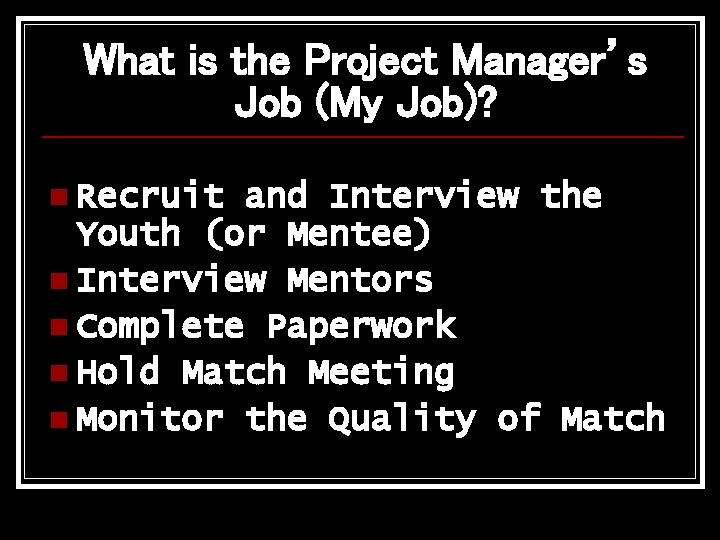 What is the Project Manager’s Job (My Job)? n Recruit and Interview the Youth