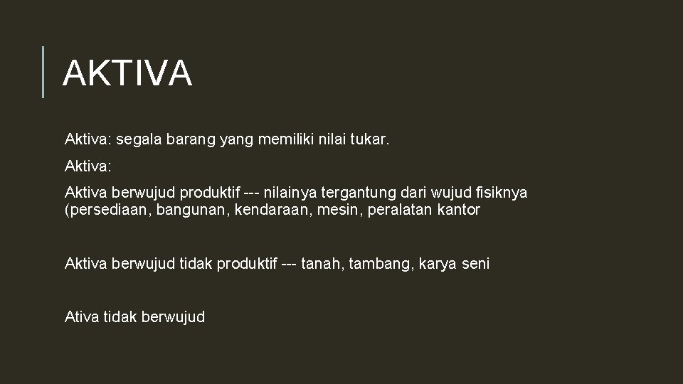 AKTIVA Aktiva: segala barang yang memiliki nilai tukar. Aktiva: Aktiva berwujud produktif --- nilainya