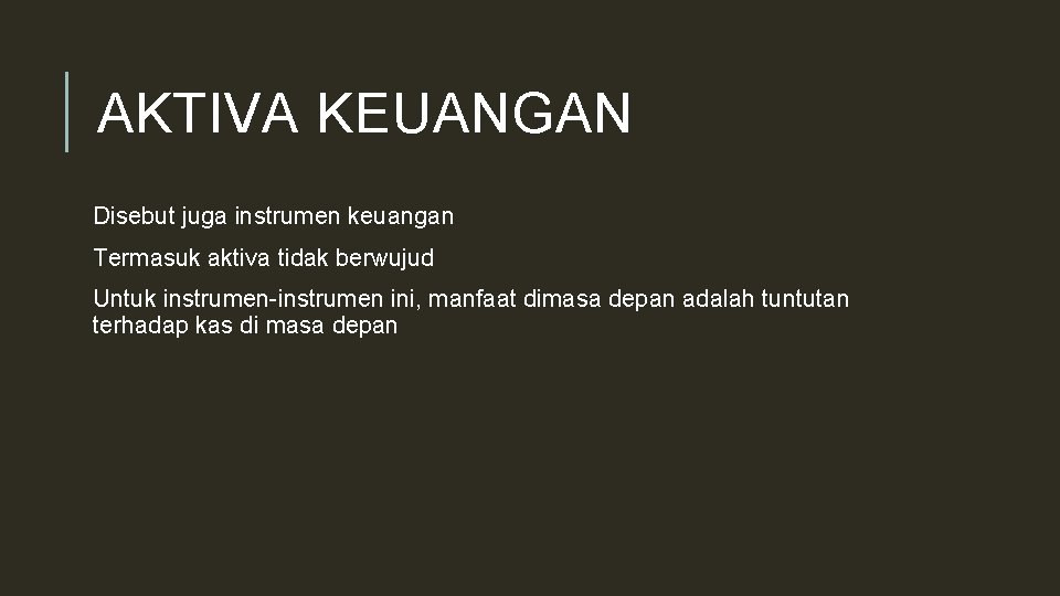 AKTIVA KEUANGAN Disebut juga instrumen keuangan Termasuk aktiva tidak berwujud Untuk instrumen-instrumen ini, manfaat