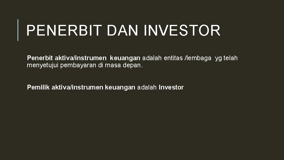 PENERBIT DAN INVESTOR Penerbit aktiva/instrumen keuangan adalah entitas /lembaga yg telah menyetujui pembayaran di