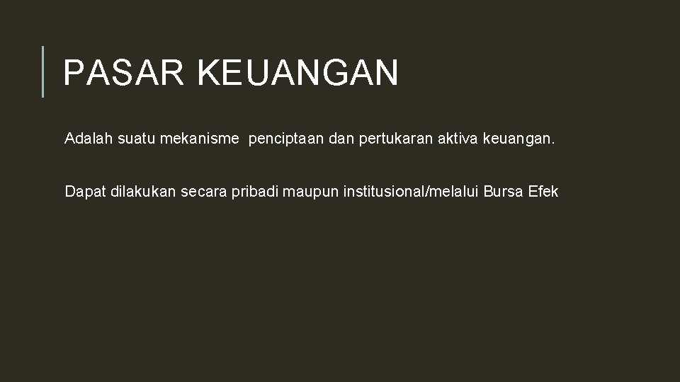 PASAR KEUANGAN Adalah suatu mekanisme penciptaan dan pertukaran aktiva keuangan. Dapat dilakukan secara pribadi