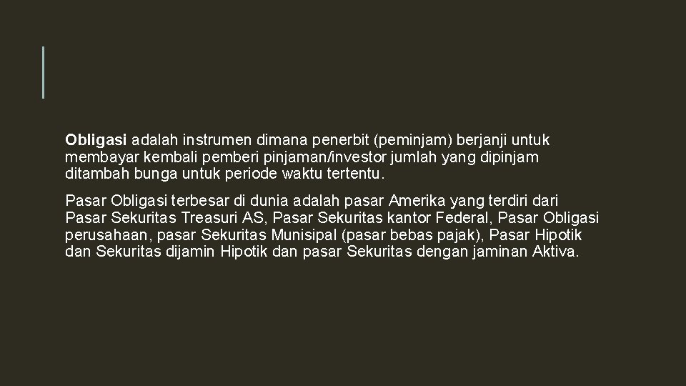 Obligasi adalah instrumen dimana penerbit (peminjam) berjanji untuk membayar kembali pemberi pinjaman/investor jumlah yang